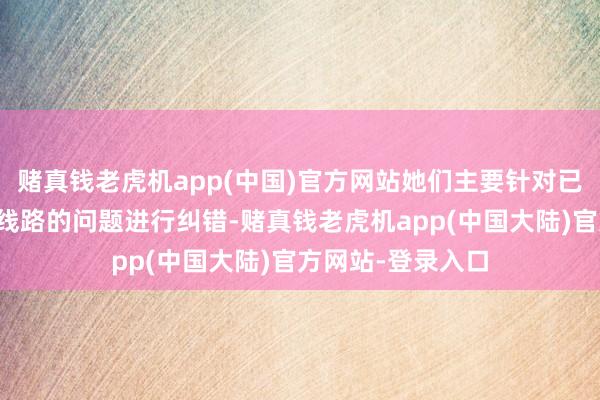 赌真钱老虎机app(中国)官方网站她们主要针对已往五场热身赛暴线路的问题进行纠错-赌真钱老虎机app(中国大陆)官方网站-登录入口