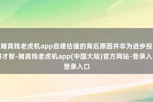 赌真钱老虎机app自建估值的背后原因并非为进步投研才智-赌真钱老虎机app(中国大陆)官方网站-登录入口